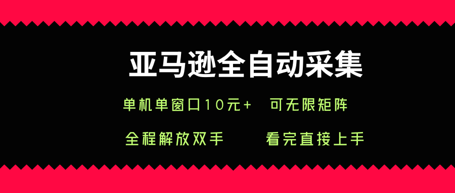 亚马逊全自动采集，单机单窗口一天10+，可无限矩阵去做【揭秘】-创盈坊