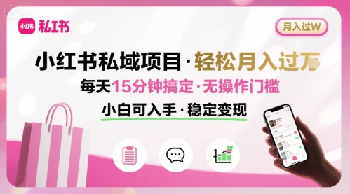 小红书私域项目 月入过W非常轻松 每天15分钟即可搞定，无任何操作门槛，小白可入手-创盈坊