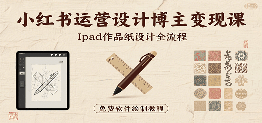 小红书运营设计博主变现课：iPad 上手作品纸设计，含全流程及细节技巧，避坑少绕路-创盈坊