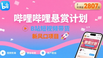 哔哩哔哩悬赏计划，B站短视频带货，7天佣金2807，新风口项目-创盈坊