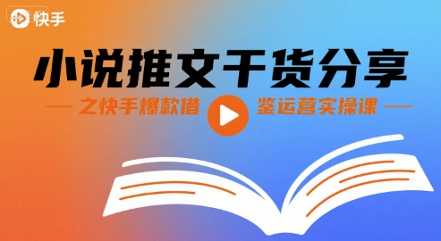 小说推文干货分享之快手爆款借鉴运营实操课-创盈坊