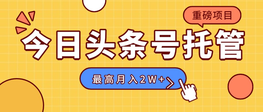 【头条号托管 】我存作品到草稿箱，你每天5分钟发布，最高月入2W+-创盈坊