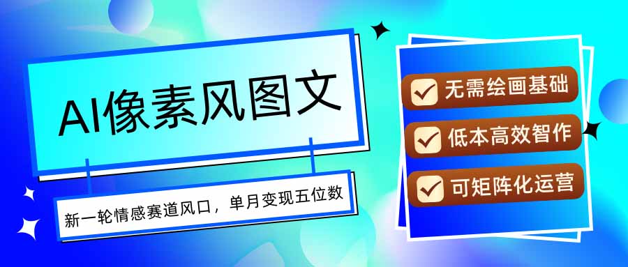 AI像素风图文超详细实操全过程，每天一小时轻松易上手，单月变现五位数-创盈坊