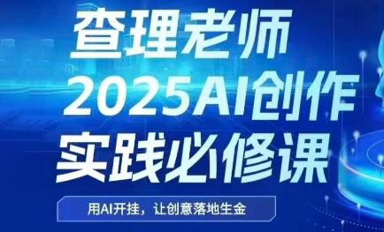 查理老师·2025AI创作实践必修课-创盈坊